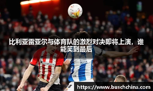 比利亚雷亚尔与体育队的激烈对决即将上演,谁能笑到最后
